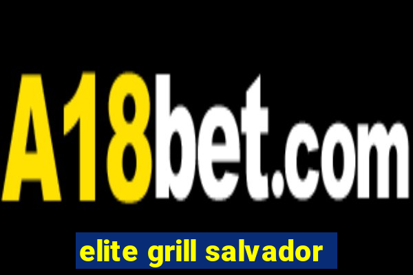 elite grill salvador